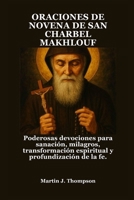 ORACIONES DE NOVENA DE SAN CHARBEL MAKHLOUF: Poderosas devociones para sanación, milagros, transformación espiritual y profundización de la fe. (Spanish Edition) B0FQ52YV4K Book Cover