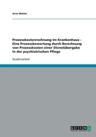 Prozesskostenrechnung im Krankenhaus - Eine Prozessbewertung durch Berechnung von Prozesskosten einer Dienst�bergabe in der psychiatrischen Pflege 3638913147 Book Cover