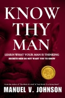 Know Thy Man: Learn What Your Man Is Thinking - Secrets Men Do Not Want You To Know 0986143065 Book Cover