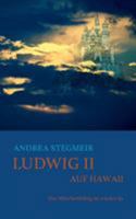 Ludwig II. auf Hawaii: Der Märchenkönig ist wieder da 3738644644 Book Cover