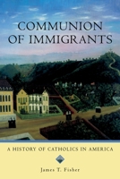 Communion of Immigrants: A History of Catholics in America 0195154967 Book Cover
