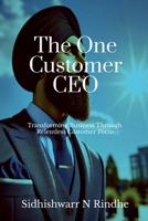 The One Customer CEO: Transforming Business Through Relentless Customer Focus B0F79W35YZ Book Cover