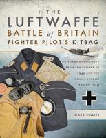 The Luftwaffe Battle of Britain Fighter Pilots' Kitbag: Uniforms & Equipment from the Summer of 1940 and the Human Stories Behind Them 1473849950 Book Cover