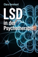 LSD in der Psychotherapie: Wirkmechanismen, therapeutische Ansätze und Risiken im klinischen Kontext – aktuelle Forschung, historische Entwicklung und medizinische Einordnung (German Edition) B0GF63GXJR Book Cover