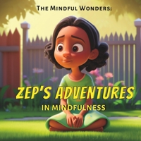 The Mindful Wonders: Zep's Adventures in Mindfulness B0BZF8NVJ9 Book Cover