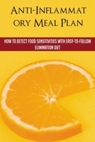 Anti-Inflammatory Meal Plan: How To Detect Food Sensitivities With Easy-To-Follow Elimination Diet: Anti Inflammatory Diet To Fight Autoimmune Diseases B096TJMTXX Book Cover