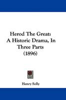Herod the Great: an historic drama in three parts [and in prose and verse]. 1017081816 Book Cover