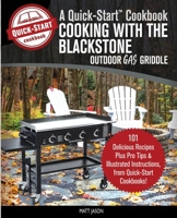 Cooking With the Blackstone Outdoor Gas Griddle, A Quick-Start Cookbook: 101 Delicious Recipes, plus Pro Tips and Illustrated Instructions, from Quick-Start Cookbooks! 1949314316 Book Cover