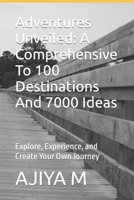 Adventures Unveiled: A Comprehensive To 100 Destinations And 7000 Ideas: Explore, Experience, and Create Your Own Journey B0CMMCHRG7 Book Cover
