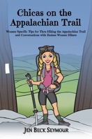 CHICAS ON THE APPALACHIAN TRAIL: Women-Specific Tips for Thru-Hiking the Appalachian Trail and Conversations with Badass Women Hikers 1790879027 Book Cover