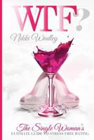 Wtf?: The Single Woman's Ultimate Guide to Stress-Free Dating 1518679897 Book Cover