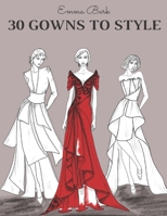 30 Gowns to Style: Design Your Fashion Style Workbook, for Adults, Kids and Teens. Wonderful Dresses Coloring Book. B08WZH8JQJ Book Cover