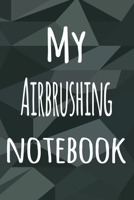 My Airbrushing Notebook: The perfect way to record your hobby - 6x9 119 page lined journal! 1695880005 Book Cover