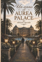 Un anno all'Aurea Palace - Edizione speciale: Amore, segreti e storie vere dietro le quinte di un hotel di lusso (Italian Edition) B0GZDRCG72 Book Cover