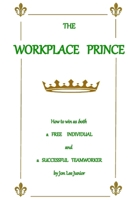 The WORKPLACE PRINCE: How to Win as both a Free Individual and a Successful Teamworker 1548750476 Book Cover