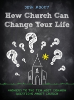 How Church Can Change Your Life: Answers to the ten most common questions about church 178191611X Book Cover