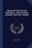 Memoirs of the Life and Writings of ... Henry Tanner, of Exeter. Publ. by R. Hawker 1297964713 Book Cover