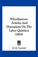 Wheelbarrow: Articles And Discussions On The Labor Question 1120955483 Book Cover