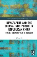 Newspapers and the Journalistic Public in Republican China: 1917 as a Significant Year of Journalism 1138344699 Book Cover