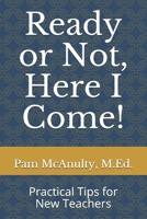 Ready or Not, Here I Come!: Practical Tips for New Teachers B0989X29M1 Book Cover