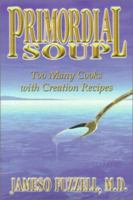 Primordial Soup: Too Many Cooks with Creation Recipes 1892435012 Book Cover