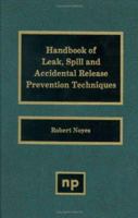 Handbook of Leak, Spill and Accidental Release Prevention Techniques 0815512961 Book Cover