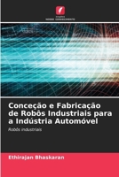 Conceção e Fabricação de Robôs Industriais para a Indústria Automóvel (Portuguese Edition) 6209876463 Book Cover