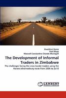 The Development of Informal Traders in Zimbabwe: The challenges facing the cross border traders using the Harare-Johannesburg route from 2006 to 2o10 3844318771 Book Cover