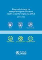 Regional Strategy for Strengthening the Role of the Health Sector for Improving Crvs: 2015-2024 9290224789 Book Cover
