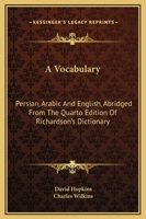 A Vocabulary, Persian, Arabic, and English: Abridged From the Quarto Edition of Richardson's Dictionary 1017617864 Book Cover