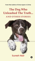 The Dog Who Unleashed The Truth... And Other Stories B0D65T924L Book Cover