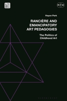 Rancière and Emancipatory Art Pedagogies: The Politics of Childhood Art 1350269220 Book Cover