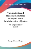 The Ancients and Moderns Compared in Regard to the Administration of Justice 1022161253 Book Cover