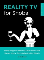 Reality TV for Snobs: Everything You Need to Know About the Shows You're Too Intellectual to Watch 1683695097 Book Cover