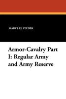 Armor-Cavalry Part I: Regular Army and Army Reserve 1434458121 Book Cover