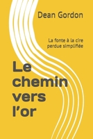 Le chemin vers l’or: La fonte à la cire perdue simplifiée (French Edition) B0GXV1HH78 Book Cover