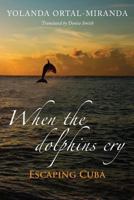 When the Dolphins Cry: Escaping Cuba 1482346338 Book Cover