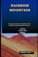RAINBOW MOUNTAIN: WALKING ROUTES THROUGH THE ANDEAN HIGHLANDS OF CUSCO B0GFDGP9SZ Book Cover