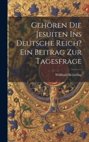 Gehören die Jesuiten ins Deutsche Reich? ein Beitrag zur Tagesfrage 1020510536 Book Cover