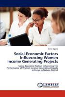 Social-Economic Factors Influecncing Women Income Generating Projects: Social-Economic Factors Influencing The Performance of Women Income Generating Projects in Kenya in Nakuru District 3847312588 Book Cover