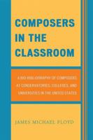 Composers in the Classroom: A Bio-Bibliography of Composers at Conservatories, Colleges, and Universities in the United States 0810877759 Book Cover