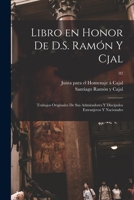 Libro en honor de D.S. Ram�n y Cjal; trabajos originales de sus admiradores y disc�pulos extranjeros y nacionales; 02 1018744258 Book Cover
