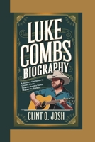 LUKE COMBS BIOGRAPHY: A Southern Gentleman in Country Music How His Humble Roots Shaped His Stardom B0DW9BMZJY Book Cover