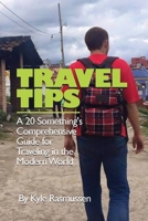 Travel Tips: A 20 Something's Comprehensive Guide for Traveling in the Modern World B0BWVBMTKP Book Cover
