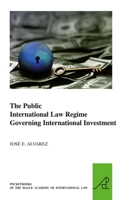 The Public International Law Regime Governing International Investment 9004186824 Book Cover