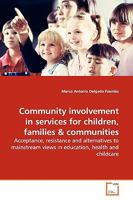 Community involvement in services for children, families: Acceptance, resistance and alternatives to mainstream views in education, health and childcare 3639160398 Book Cover