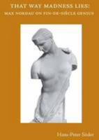 That Way Madness Lies: Max Nordau on Fin-de-Siecle Genius 1904201172 Book Cover