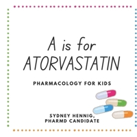 A is for Atorvastatin: Pharmacology for Kids B0DWNFZNZS Book Cover