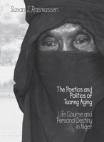 The Poetics and Politics of Tuareg Aging: Life Course and Personal Destiny in Niger 0875802206 Book Cover