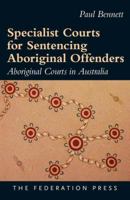 Specialist Courts for Sentencing Aboriginal Offenders: Aboriginal Courts in Australia 1760020419 Book Cover